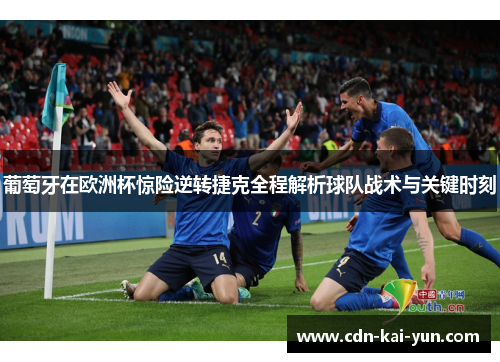 葡萄牙在欧洲杯惊险逆转捷克全程解析球队战术与关键时刻 葡萄牙在欧洲杯惊险逆转捷克全程解析球队战术与关键时刻