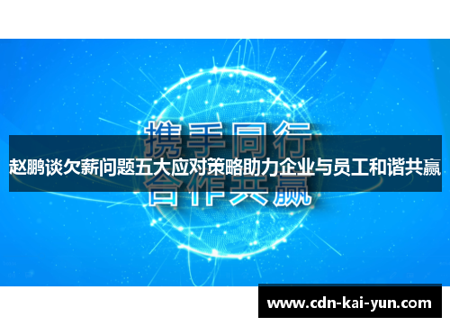 赵鹏谈欠薪问题五大应对策略助力企业与员工和谐共赢 赵鹏谈欠薪问题五大应对策略助力企业与员工和谐共赢