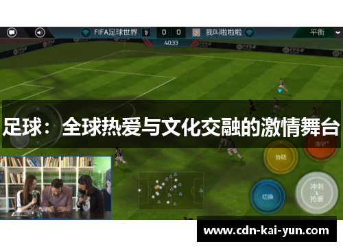 足球:全球热爱与文化交融的激情舞台 足球:全球热爱与文化交融的激情舞台