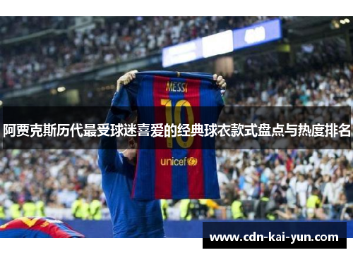 阿贾克斯历代最受球迷喜爱的经典球衣款式盘点与热度排名