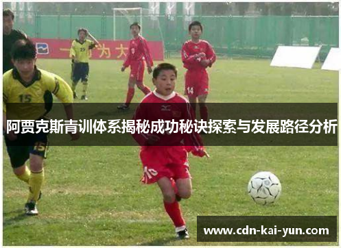 阿贾克斯青训体系揭秘成功秘诀探索与发展路径分析