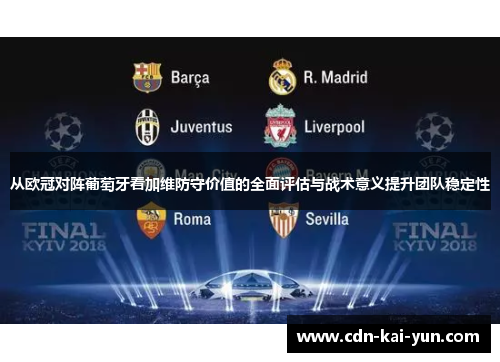 从欧冠对阵葡萄牙看加维防守价值的全面评估与战术意义提升团队稳定性