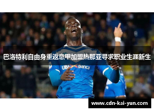 巴洛特利自由身重返意甲加盟热那亚寻求职业生涯新生 巴洛特利自由身重返意甲加盟热那亚寻求职业生涯新生
