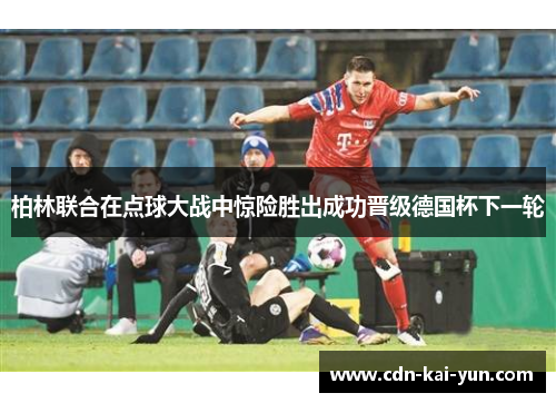 柏林联合在点球大战中惊险胜出成功晋级德国杯下一轮