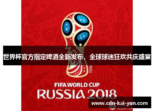 世界杯官方指定啤酒全新发布，全球球迷狂欢共庆盛宴